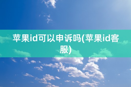 苹果id可以申诉吗(苹果id客服)