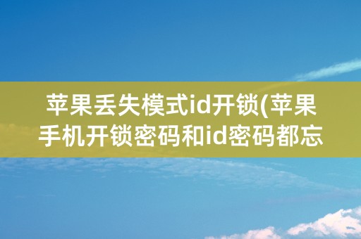 苹果丢失模式id开锁(苹果手机开锁密码和id密码都忘了)