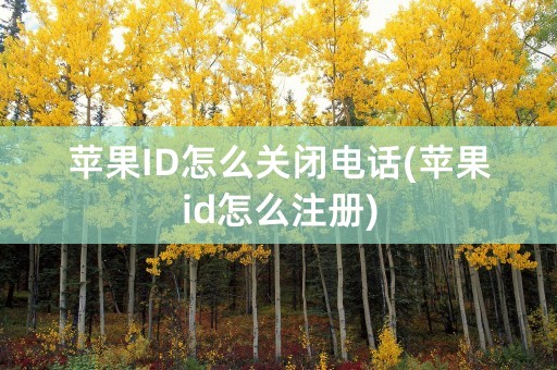 苹果ID怎么关闭电话(苹果id怎么注册)