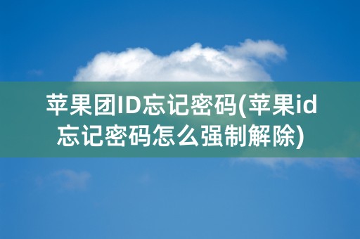 苹果团ID忘记密码(苹果id忘记密码怎么强制解除)