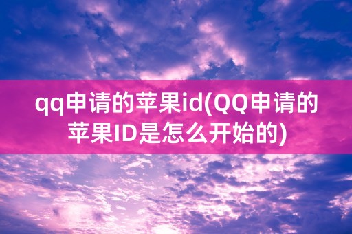 qq申请的苹果id(QQ申请的苹果ID是怎么开始的)