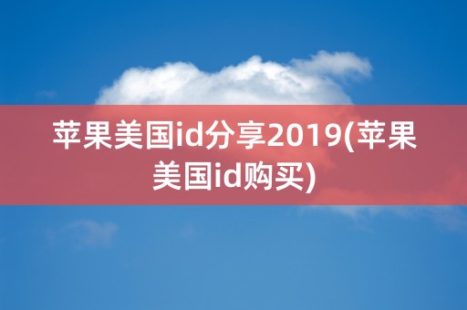 苹果美国id分享2019(苹果美国id购买)