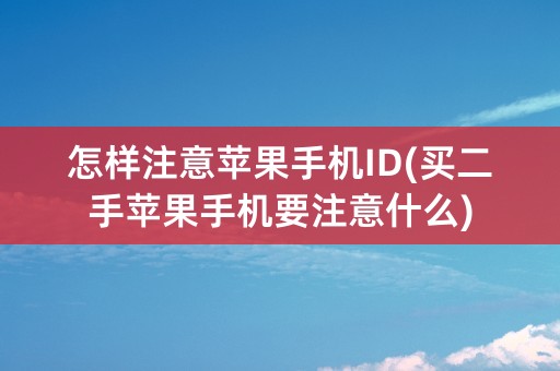 怎样注意苹果手机ID(买二手苹果手机要注意什么)