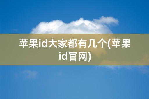 苹果id大家都有几个(苹果id官网)