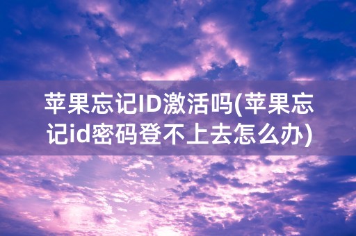 苹果忘记ID激活吗(苹果忘记id密码登不上去怎么办)