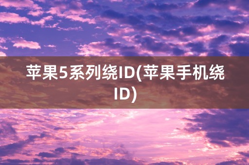 苹果5系列绕ID(苹果手机绕ID)