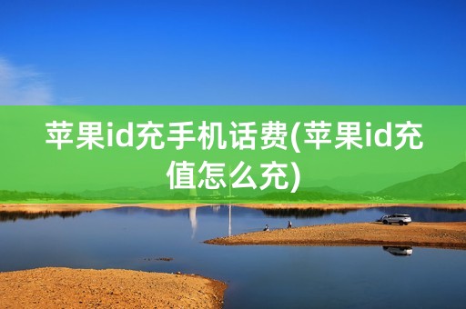 苹果id充手机话费(苹果id充值怎么充)