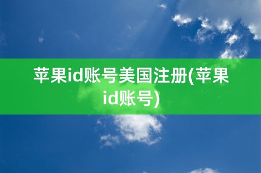 苹果id账号美国注册(苹果id账号)