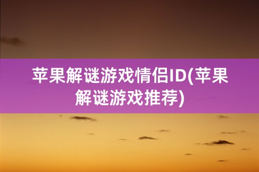 苹果解谜游戏情侣ID(苹果解谜游戏推荐)