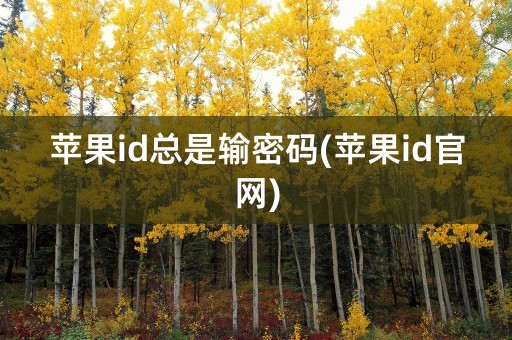 苹果id总是输密码(苹果id官网)