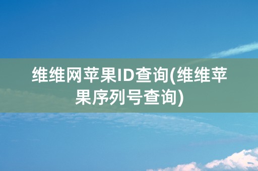 维维网苹果ID查询(维维苹果序列号查询)