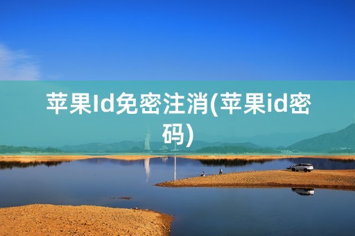 苹果Id免密注消(苹果id密码)