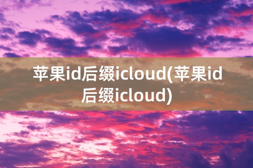 苹果id后缀icloud(苹果id后缀icloud)