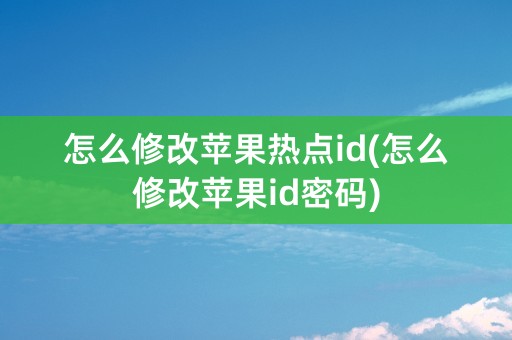 怎么修改苹果热点id(怎么修改苹果id密码)