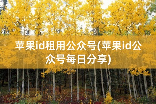 苹果id租用公众号(苹果id公众号每日分享)