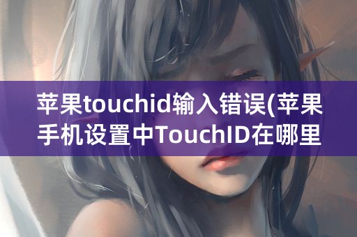 苹果touchid输入错误(苹果手机设置中TouchID在哪里)