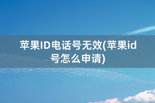 苹果ID电话号无效(苹果id号怎么申请)