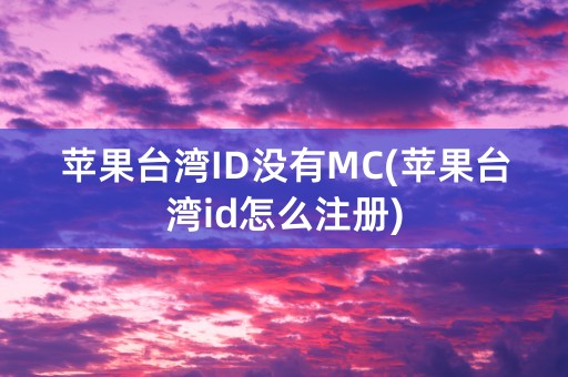 苹果台湾ID没有MC(苹果台湾id怎么注册)