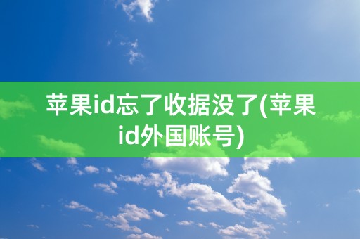 苹果id忘了收据没了(苹果id外国账号)