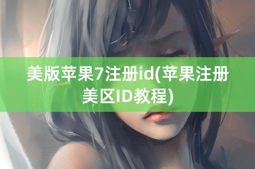 美版苹果7注册id(苹果注册美区ID教程)