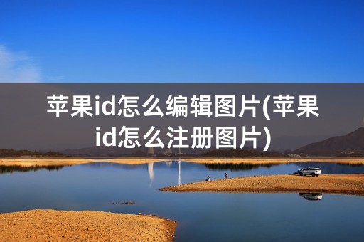 苹果id怎么编辑图片(苹果id怎么注册图片)