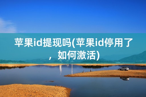 苹果id提现吗(苹果id停用了，如何激活)