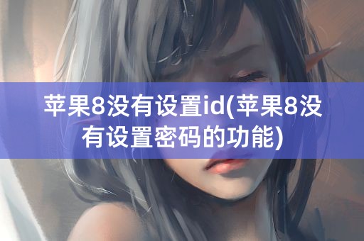 苹果8没有设置id(苹果8没有设置密码的功能)