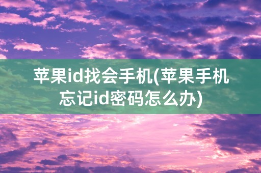 苹果id找会手机(苹果手机忘记id密码怎么办)