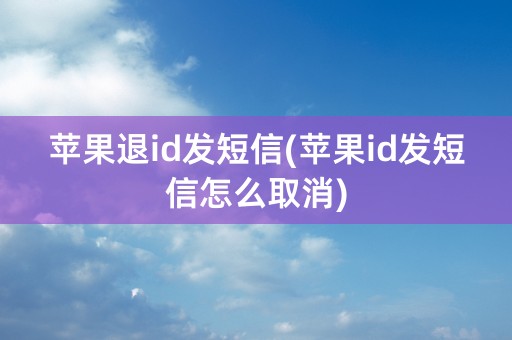 苹果退id发短信(苹果id发短信怎么取消)