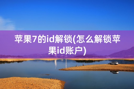 苹果7的id解锁(怎么解锁苹果id账户)