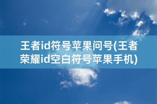 王者id符号苹果问号(王者荣耀id空白符号苹果手机)