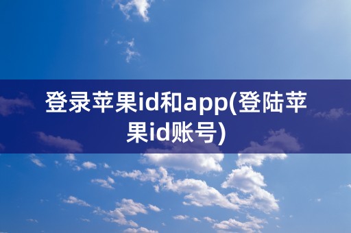 登录苹果id和app(登陆苹果id账号)