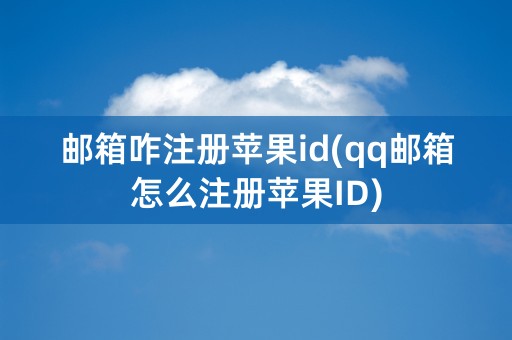 邮箱咋注册苹果id(qq邮箱怎么注册苹果ID)