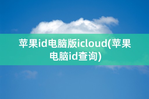 苹果id电脑版icloud(苹果电脑id查询)