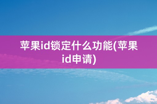 苹果id锁定什么功能(苹果id申请)