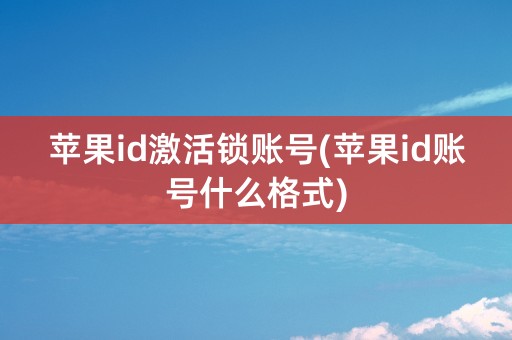 苹果id激活锁账号(苹果id账号什么格式)