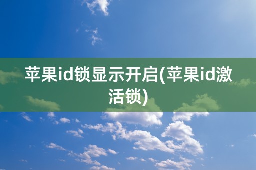 苹果id锁显示开启(苹果id激活锁)