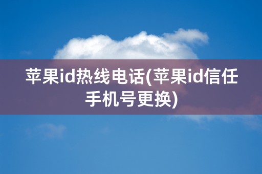 苹果id热线电话(苹果id信任手机号更换)