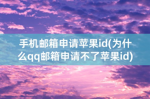 手机邮箱申请苹果id(为什么qq邮箱申请不了苹果id)