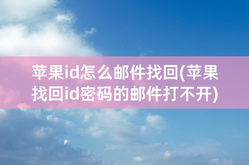 苹果id怎么邮件找回(苹果找回id密码的邮件打不开)