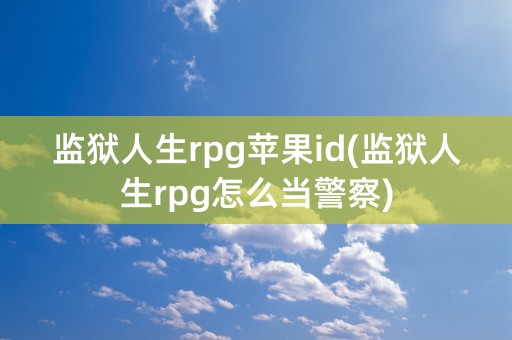 监狱人生rpg苹果id(监狱人生rpg怎么当警察)