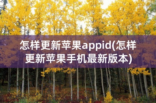 怎样更新苹果appid(怎样更新苹果手机最新版本)