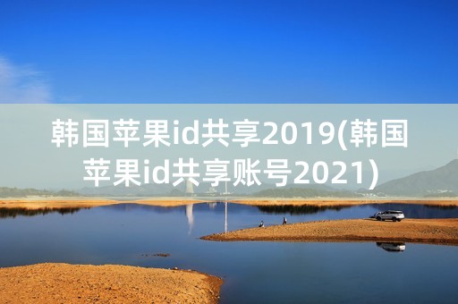 韩国苹果id共享2019(韩国苹果id共享账号2021)