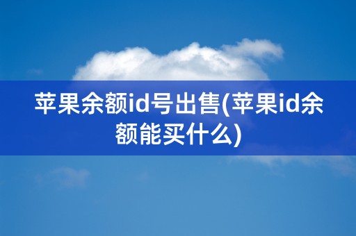 苹果余额id号出售(苹果id余额能买什么)