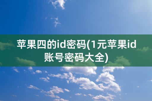 苹果四的id密码(1元苹果id账号密码大全)