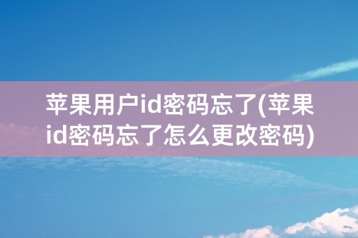 苹果用户id密码忘了(苹果id密码忘了怎么更改密码)