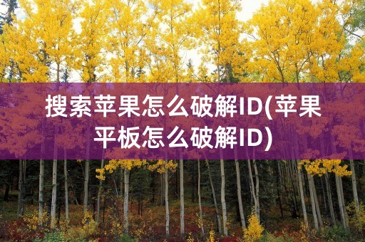 搜索苹果怎么破解ID(苹果平板怎么破解ID)