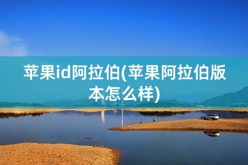 苹果id阿拉伯(苹果阿拉伯版本怎么样)