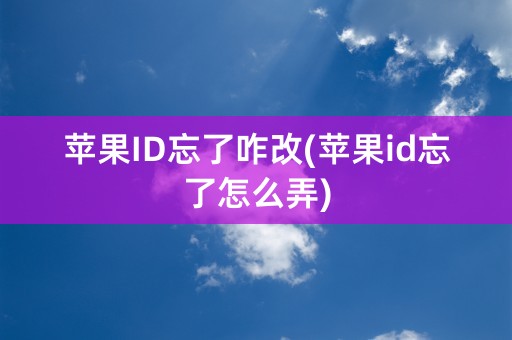 苹果ID忘了咋改(苹果id忘了怎么弄)