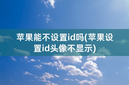 苹果能不设置id吗(苹果设置id头像不显示)